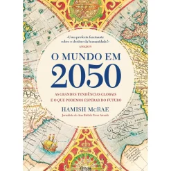 Alma Dos Livros História E Política > O Mundo em 2050 de Hamish McRae - As Grandes Tendências Globais e o que Podemos Esperar do Futuro