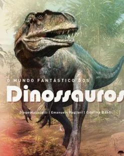 Jacarandá Conhecimento > O Mundo Fantástico dos Dinossauros de Diego Mattarelli, Emanuela Pagliari e Cristina Banfi