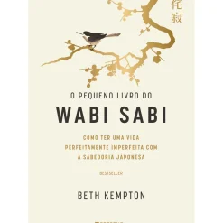 Presença Desenvolvimento Pessoal > O Pequeno Livro do Wabi Sabi de Beth Kempton - Como Ter uma Vida Perfeitamente Imperfeita com a Sabedoria Japonesa