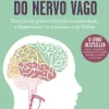 Nascente Saúde E Bem Estar > O Poder Curativo do Nervo Vago de Stanley Rosenberg - Exercícios para Combater a Ansiedade, a Depressão, os Traumas e as Fobias