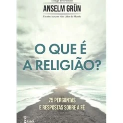 Farol Espiritualidade > O que é a Religião? de Anselm Grün - 75 Perguntas e Respostas Sobre a Fé