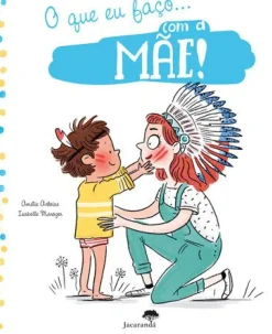 Jacarandá Literatura Infantil > O que Eu Faço com a Mãe! | o que Eu Faço com o Pai! de Amélie Antoine e Isabelle Maroger - Livro com Dois Lados - Capa Dupla