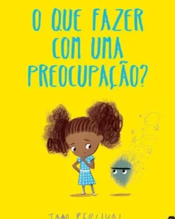 Jacarandá Literatura Infantil > O que FAZER com uma PREOCUPAÇÃO? de Tom Percival