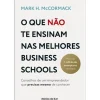 Ideias De Ler Técnicos > O que Não Te Ensinam nas Melhores Business Schools de Mark H. McCormack