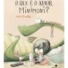 Jacaranda Literatura Infantil > O que é o Amor, Minimoni? de ROCIO BONILLA