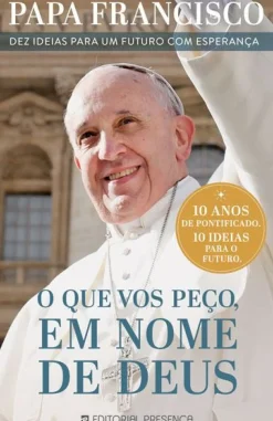 Presença Espiritualidade > O que Vos Peço, em Nome de Deus de Papa Francisco