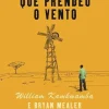 Presença Romance > O Rapaz que Prendeu o Vento de William Kamkwamba e Bryan Mealer