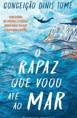 Presença Literatura Juvenil > O Rapaz que Voou Até ao Mar de Conceição Dinis Tomé