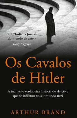 Porto Editora Romance > Os Cavalos de Hitler de Arthur Brand - A Incrível e Verdadeira História do Detetive que Se Infiltrou no Submundo Nazi
