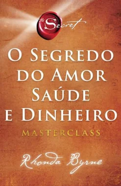 Lua De Papel Desenvolvimento Pessoal > O Segredo do Amor, Saúde e Dinheiro de Rhonda Byrne - Masterclass