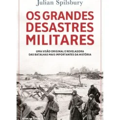 Clube Do Autor História E Política > Os Grandes Desastres Militares de Julian Spilsbury