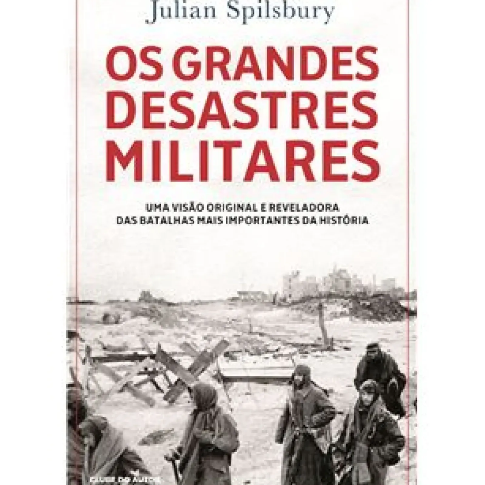 Clube Do Autor História E Política > Os Grandes Desastres Militares de Julian Spilsbury