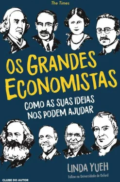Clube Do Autor História E Política > Os Grandes Economistas de Linda Yueh - Como as Suas Ideias nos Podem Ajudar