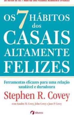 Albatroz Os 7 Hábitos dos Casais Altamente Felizes de Stephen R. Covey, Sandra M. Covey, John M. R. Covey e Jane Covey - Ferramentas Eficazes para uma Relação Saudável e Duradoura