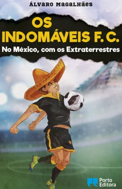 Porto Editora Coleções Juvenis > Os Indomáveis F. C. - no México, com os Extraterrestres de Álvaro Magalhães
