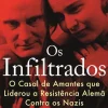 Vogais Vidas Reais > Os Infiltrados de Norman Ohler - O Casal de Amantes que Liderou a Resistência Alemã Contra os Nazis