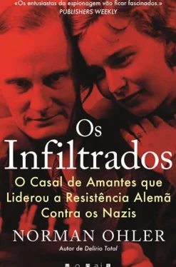 Vogais Vidas Reais > Os Infiltrados de Norman Ohler - O Casal de Amantes que Liderou a Resistência Alemã Contra os Nazis