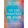 Pergaminho Espiritualidade > Os 100 Mantras de Jesus de Alexandra Solnado