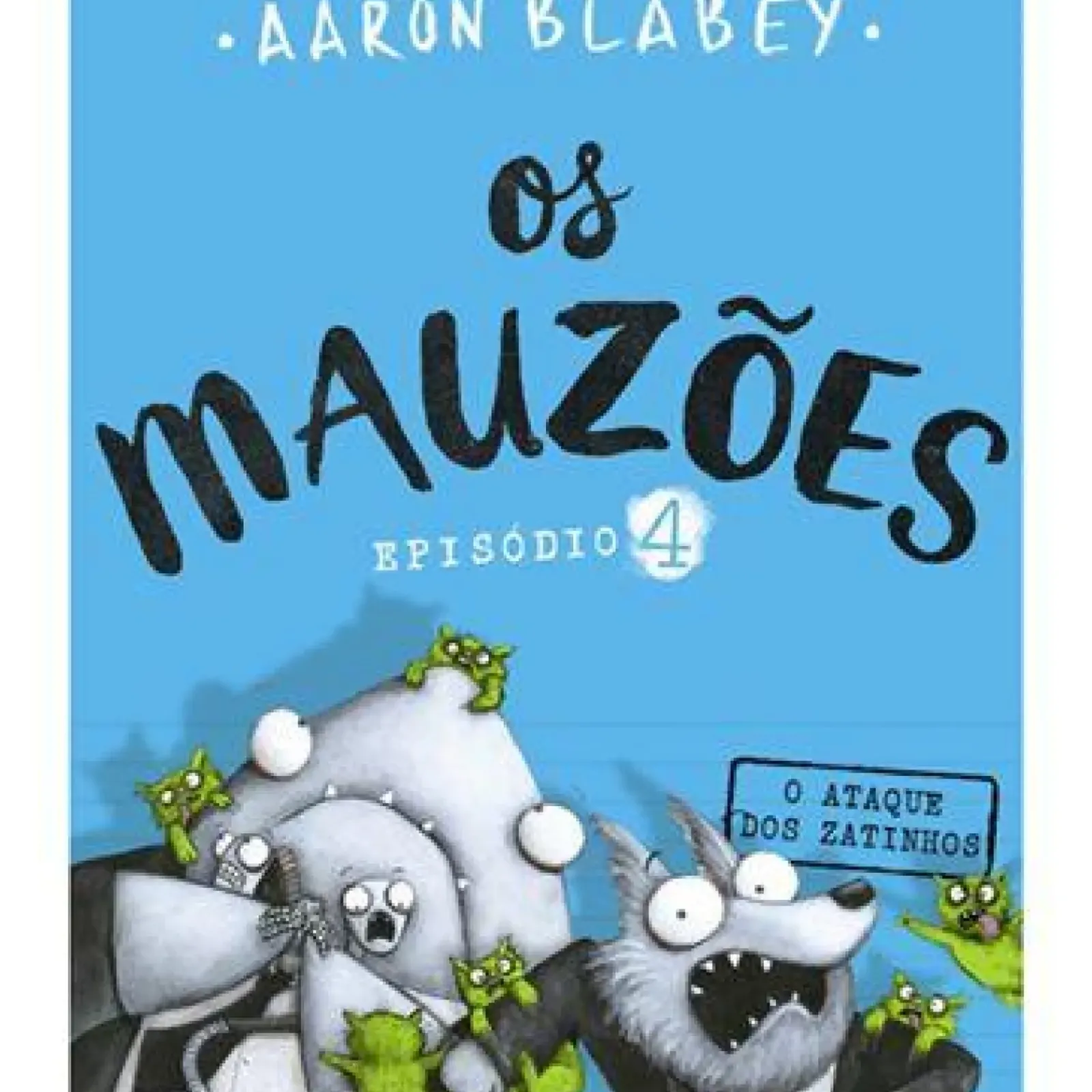 Porto Editora Literatura Infantil > Os Mauzões - Episódio 4 de Aaron Blabey - O Ataque dos Zatinhos
