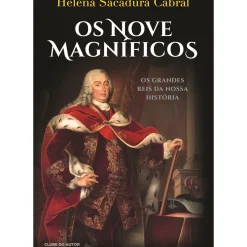 Clube Do Autor História E Política > Os Nove Magníficos - os Grandes Reis da Nossa História de Helena Sacadura Cabral