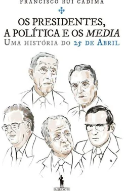 Online Dom Quixote Os Presidentes, a Política e os Media de Francisco Rui Cádima - Uma História do 25 de Abril