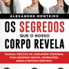 Sale Manuscrito Os Segredos que o Nosso Corpo Revela de Alexandre Monteiro - Manual Prático de Linguagem Corporal para Decifrar Gestos, Expressões, Sinais e Detetar Mentiras