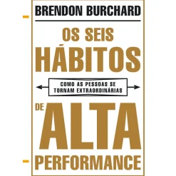 Lua De Papel Desenvolvimento Pessoal > Os Seis Hábitos de Alta Performance de Brendon Burchard - Como as Pessoas Se Tornam Extraordinárias