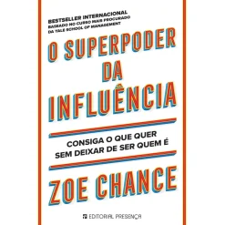 Presença Desenvolvimento Pessoal > O Superpoder da Influência de Zoe Chance - Consiga o que Quer sem Deixar de Ser Quem é