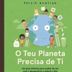 Booksmile Conhecimento > O Teu Planeta Precisa de Ti de Philip Bunting