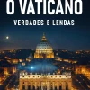 Guerra E Paz História E Política > O Vaticano - Verdades e Lendas de Christophe Dickès