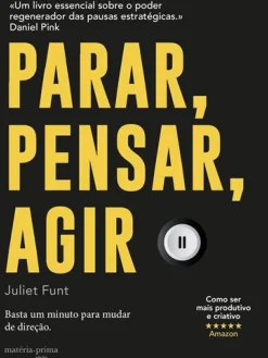 Matéria Prima Desenvolvimento Pessoal > Parar, Pensar, Agir de Juliet Funt - Basta um Minuto para Mudar de Direção