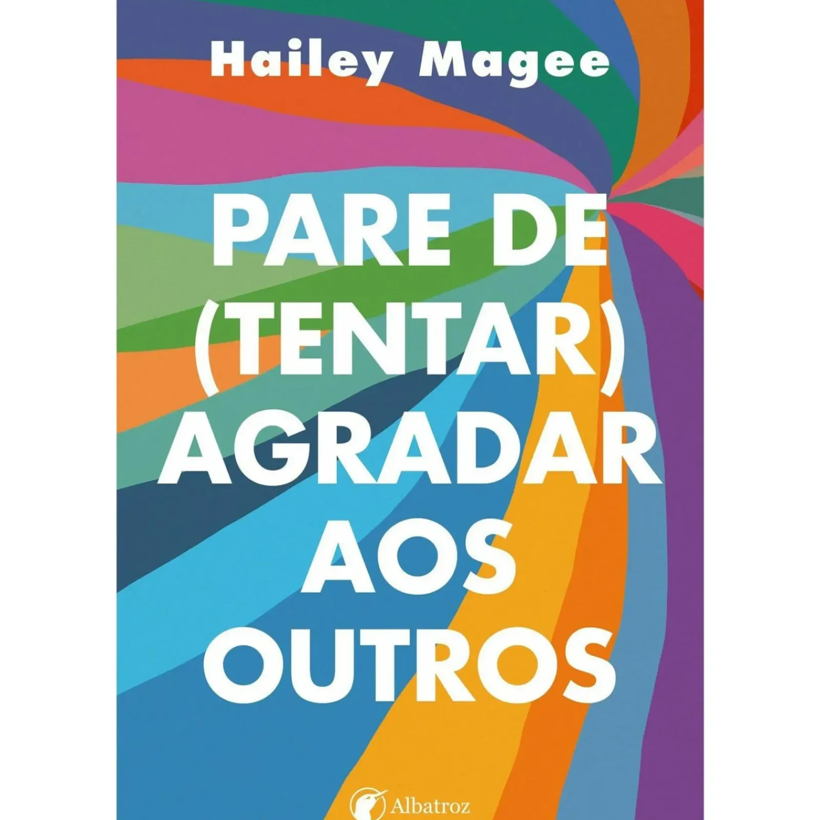 Albatroz Desenvolvimento Pessoal > Pare de (tentar) Agradar aos Outros de Hailey Magee