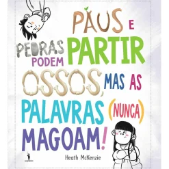 Dom Quixote Literatura Juvenil > Paus e Pedras Podem Partir Ossos, Mas as Palavras (Nunca) Magoam! de Heath Mckenzie