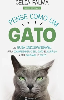 Manuscrito Saúde E Bem Estar > Pense Como um Gato de Célia Palma - Um Guia Indispensável para Compreender o seu Gato e Ajudá-lo a Ser Saudável e Feliz