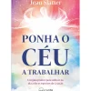 Nascente Espiritualidade > Ponha o Céu a Trabalhar de Jean Slatter