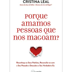 Nascente Desenvolvimento Pessoal > Porque Amamos Pessoas que nos Magoam? de Cristina Leal de Cristina Leal