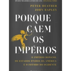 Presença História E Política > Porque Caem os Impérios de Peter Heather e John Rapley - O Império Romano, os Estados Unidos da América e o Futuro do Ocidente