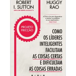 Outlet Vogais Projeto Fricção de Robert I. Sutton e Huggy Rao - Como os Líderes Inteligentes Facilitam as Coisas Certas e Dificultam as Coisas Erradas