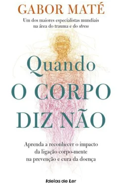 Best Ideias De Ler Quando o Corpo Diz Não de Gabor Maté Aprenda a Reconhecer o Impacto da Ligação Corpo-mente na Prevenção e Cura da Doença