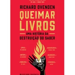 Presença História E Política > Queimar Livros de Richard Ovenden - Uma História da Destruição do Saber
