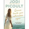 Presença Romance > Queria Tanto que Estivesses Aqui de Jodi Picoult
