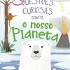Porto Editora Coleções Juvenis > Questões Curiosas Sobre... o Nosso Planeta de Camilla de la Bédoyère