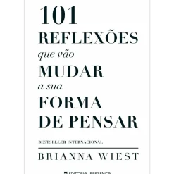 Presença 101 Reflexões que Vão Mudar A sua Forma de Pensar de Brianna Wiest