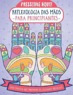 Marcador Saúde E Bem Estar > Reflexologia das Mãos para Principiantes de Stefanie Sabounchian - Uma Prática que Promove os Cuidados Pessoais