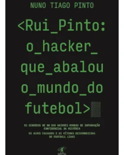 Hot Objectiva Rui Pinto: o Hacker que Abalou o Mundo do Futebol de Nuno Tiago Pinto