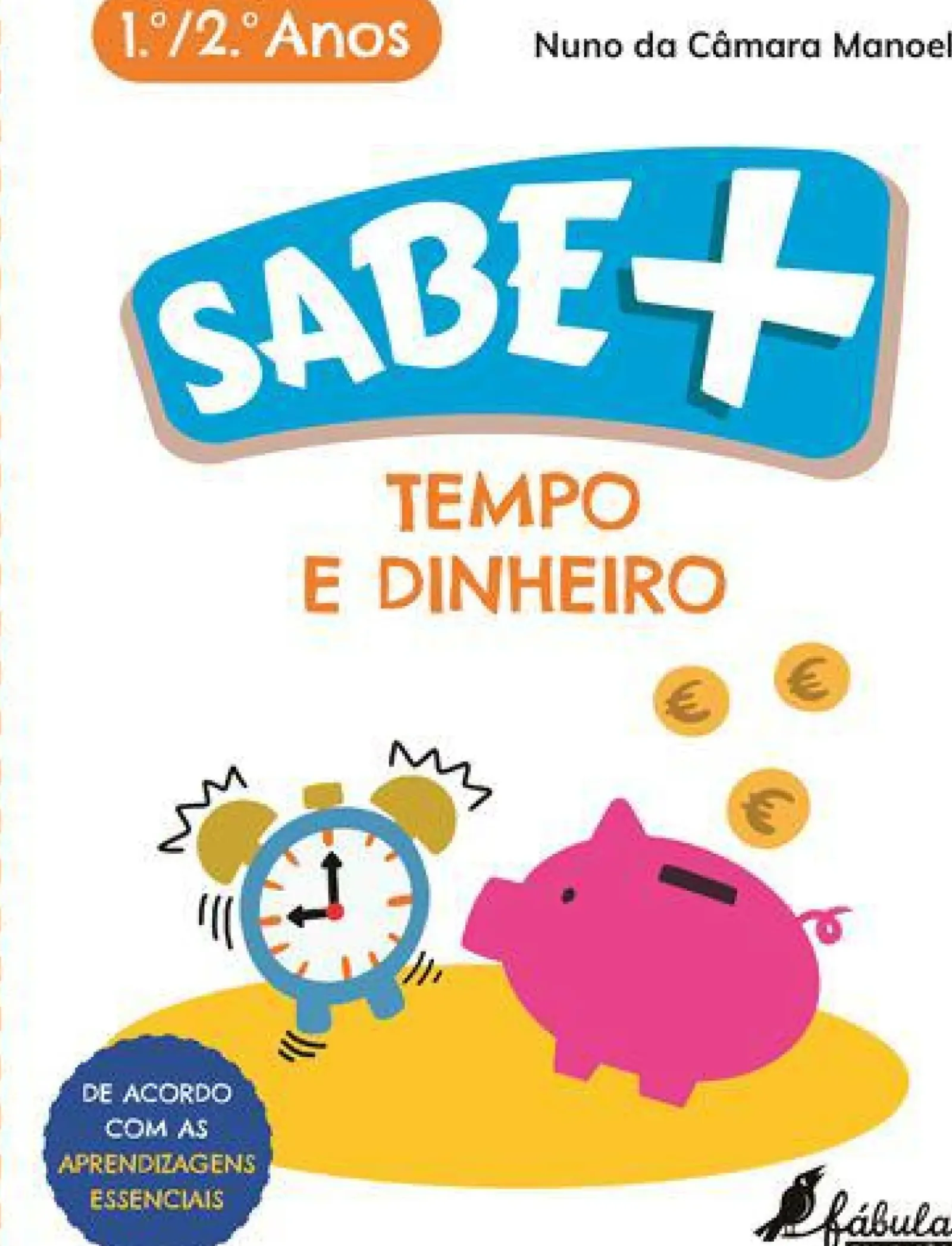Fábula Educação 1º Ciclo > Sabe Mais: Tempo e Dinheiro de Nuno da Câmara Manoel - 1.º e 2.º Anos