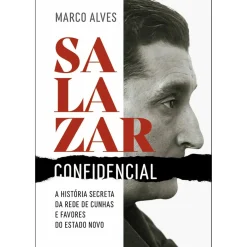 Ideias De Ler História E Política > Salazar Confidencial de Marco Alves - A História Secreta da Rede de Cunhas e Favores do Estado Novo