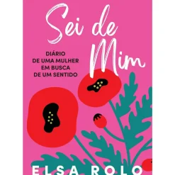 Oficina Do Livro Desenvolvimento Pessoal > Sei de Mim de Elsa Rolo - Diário de uma Mulher em Busca de um Sentido