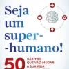 Oficina Do Livro Saúde E Bem Estar > Seja um Super-Humano! de Manuel Pinto Coelho - 50 Hábitos que Vão Mudar a sua Vida para Sempre