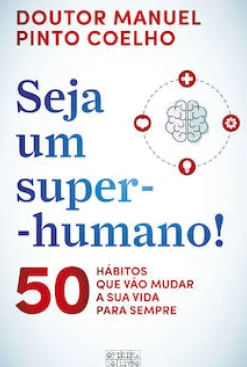 Oficina Do Livro Saúde E Bem Estar > Seja um Super-Humano! de Manuel Pinto Coelho - 50 Hábitos que Vão Mudar a sua Vida para Sempre